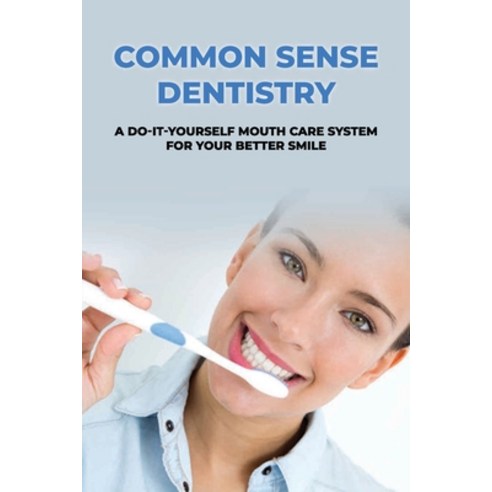 (영문도서) Common Sense Dentistry: A Do-It-Yourself Mouth Care System For Your Better Smile: Cosmetic De... Paperback, Independently Published, English, 9798510716405