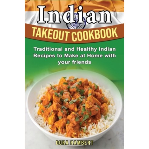 (영문도서) Indian Takeout Cookbook: Traditional and Healthy Indian Recipes to Make at Home with your fri... Paperback, Dora Rambert, English, 9781803078168