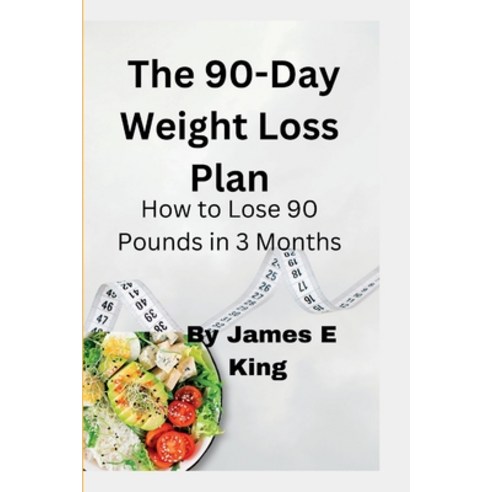 (영문도서) The 90-Day Weight Loss Plan: How to Lose 90 Pounds in 3 Months Paperback, Independently Published, English, 9798371896384