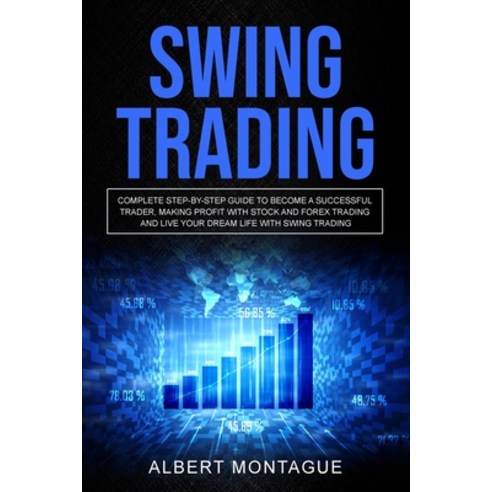 Swing Trading: Complete Step-By-Step Guide To Become A Successful Trader Making Profit With Stock A... Paperback, Albert Montague, English, 9781513680996