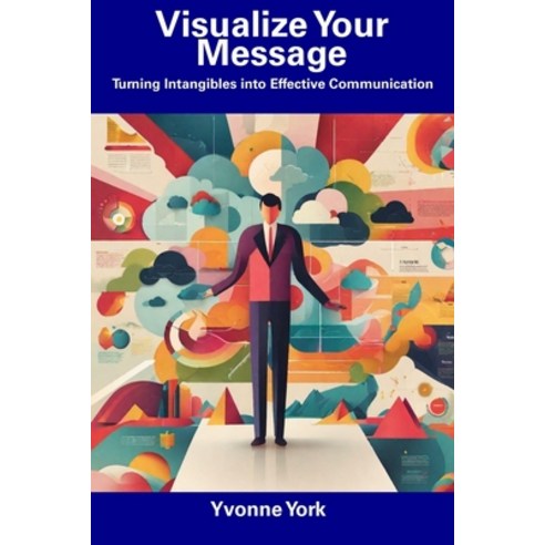 (영문도서) Visualize Your Message: Turning Intangibles into Effective Communication Paperback, Independently Published, English, 9798857416198