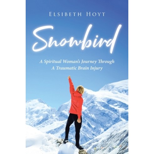 SnowBird: A Spiritual Woman''s Journey Through a Traumatic Brain Injury Paperback, Rushmore Press LLC