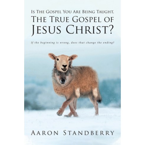 Is The Gospel You Are Being Taught The True Gospel of Jesus Christ?: If the beginning is wrong doe... Paperback, Covenant Books, English, 9781636303161