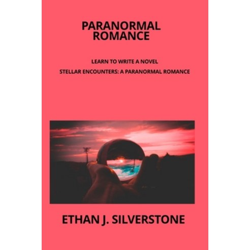 (영문도서) Paranormal Romance Learn to write a novel: Stellar Encounters: A Paranormal Romance Between T... Paperback, Ethan J. Silverstone, English, 9781806218325