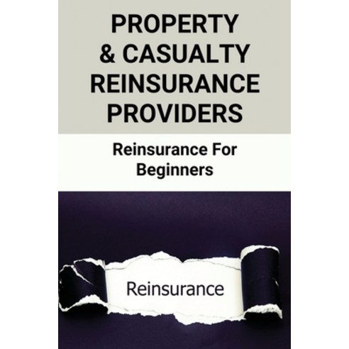 (영문도서) Property & Casualty Reinsurance Providers: Reinsurance For Beginners: Reinsurance Term Assumed Paperback, Independently Published, English, 9798507383214