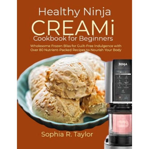 (영문도서) Healthy Ninja CREAMi Cookbook for Beginners: Wholesome Frozen Bliss for Guilt-Free Indulgence... Paperback, Independently Published, English, 9798872108290