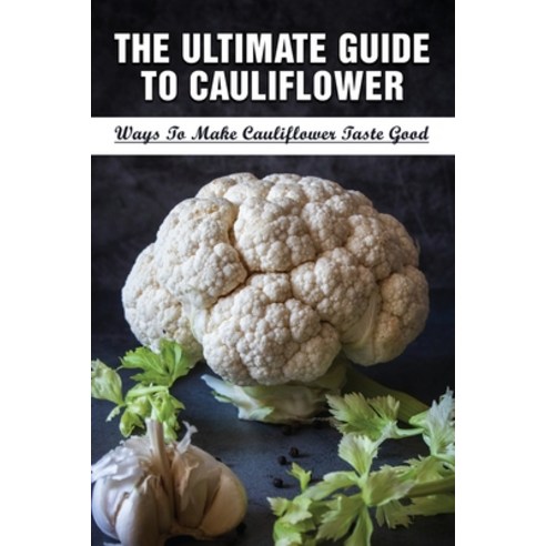 (영문도서) The Ultimate Guide To Cauliflower: Ways To Make Cauliflower Taste Good: Healthy Cauliflower R... Paperback, Independently Published, English, 9798537386629