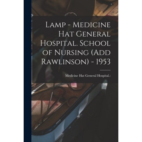 (영문도서) Lamp - Medicine Hat General Hospital. School of Nursing (Add Rawlinson) - 1953 Paperback, Hassell Street Press, English, 9781014586346