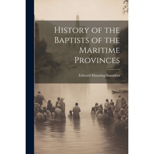 (영문도서) History of the Baptists of the Maritime Provinces Paperback, Legare Street Press, English, 9781022873377