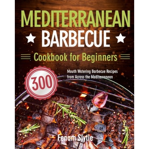 (영문도서) Mediterranean Barbecue Cookbook for Beginners: 300 Mouth Watering Barbecue Recipes from Acros... Paperback, Stello Bofue, English, 9781639350490