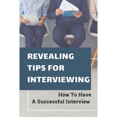 (영문도서) Revealing Tips For Interviewing: How To Have A Successful Interview: Building A Business Paperback, Independently Published, English, 9798544469889
