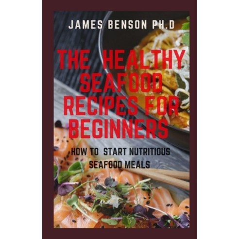 (영문도서) The Healthy Seafood Recipes For Beginners: How To Start Nutritious Seafood Meal Paperback, Independently Published, English, 9798513845751