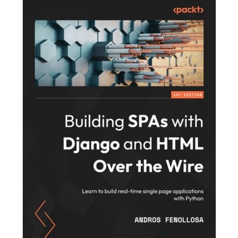 (영문도서) Building SPAs with Django and HTML Over the Wire: Learn to build real-time single page applic... Paperback, Packt Publishing, English, 9781803240190