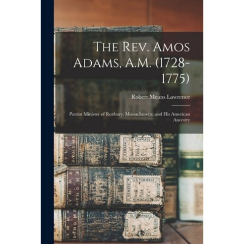 (영문도서) The Rev. Amos Adams A.M. (1728-1775): Patriot Minister of Roxbury Massachusetts and His Am... Paperback, Legare Street Press, English, 9781014614650