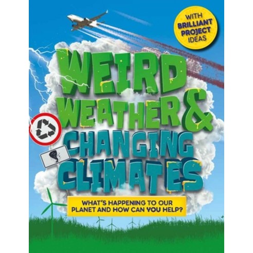 Weird Weather and Changing Climates: What''s Happening to Our Planet and How Can You Help? Hardcover, Welbeck Children''s