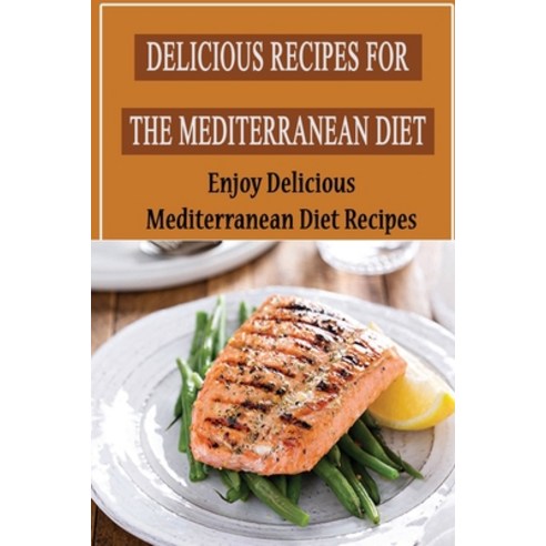 (영문도서) Delicious Recipes For The Mediterranean Diet: Enjoy Delicious Mediterranean Diet Recipes Paperback, Independently Published, English, 9798423752460