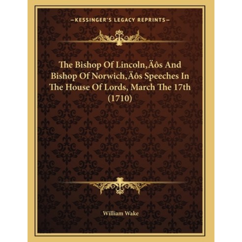 The Bishop Of Lincoln''s And Bishop Of Norwich''s Speeches In The House Of Lords March The 17th (1710) Paperback, Kessinger Publishing, English, 9781166144227
