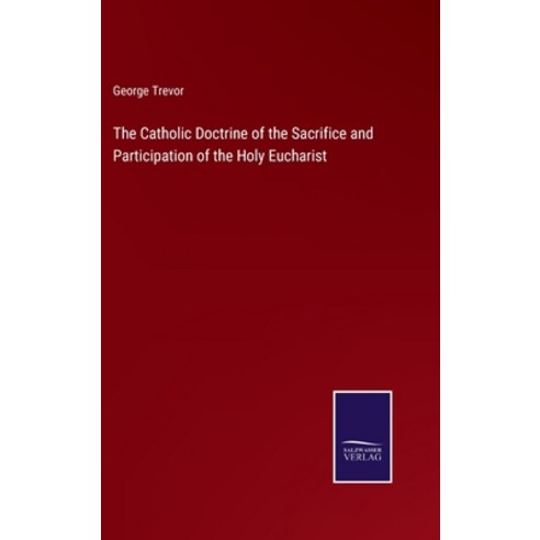 (영문도서) The Catholic Doctrine of the Sacrifice and Participation of the Holy Eucharist Hardcover, Salzwasser-Verlag, English, 9783375044350