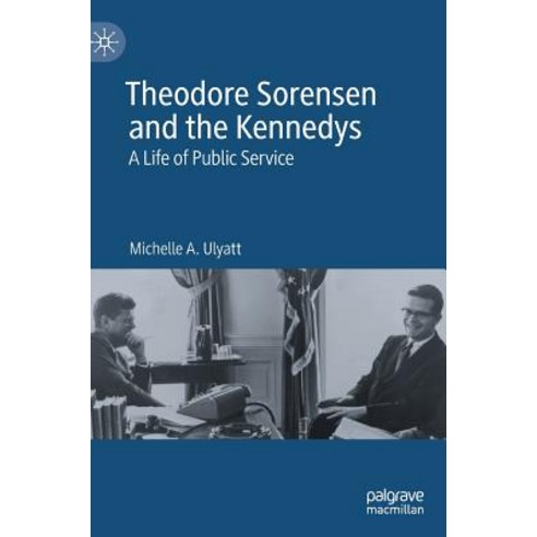 (영문도서) Theodore Sorensen and the Kennedys: A Life of Public Service Hardcover, Palgrave MacMillan, English, 9783030157951
