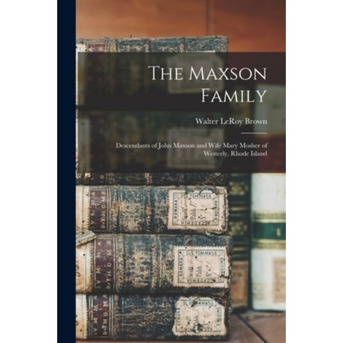 (영문도서) The Maxson Family; Descendants of John Maxson and Wife Mary Mosher of Westerly Rhode Island Paperback, Hassell Street Press, English, 9781014212344