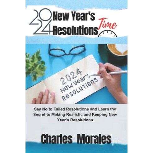 (영문도서) 2024 New Year''s Resolutions Time: Say No to Failed Resolutions and Learn the Secret to Making... Paperback, Independently Published, English, 9798873058280