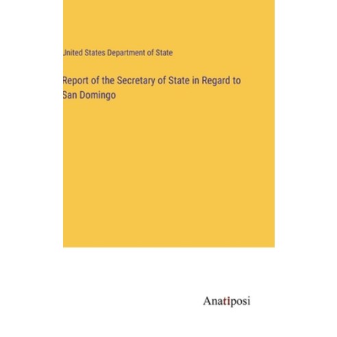 (영문도서) Report of the Secretary of State in Regard to San Domingo Hardcover, Anatiposi Verlag, English, 9783382161057