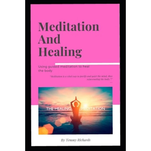 (영문도서) Meditation and Healing Using Guided Meditation to Heal the Body Paperback, Independently Published, English, 9798507722129