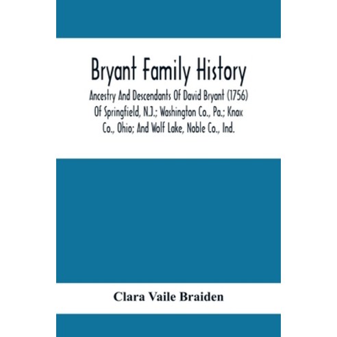 Bryant Family History; Ancestry And Descendants Of David Bryant (1756) Of Springfield N.J.; Washing... Paperback, Alpha Edition, English, 9789354410352