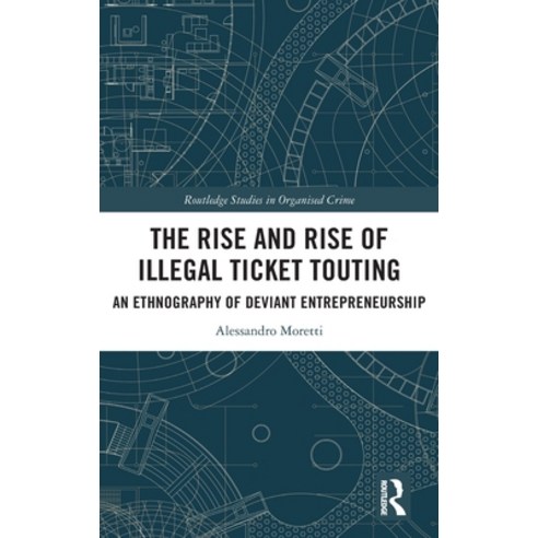 (영문도서) The Rise and Rise of Illegal Ticket Touting: An Ethnography of Deviant Entrepreneurship Hardcover, Routledge, English, 9780367767860