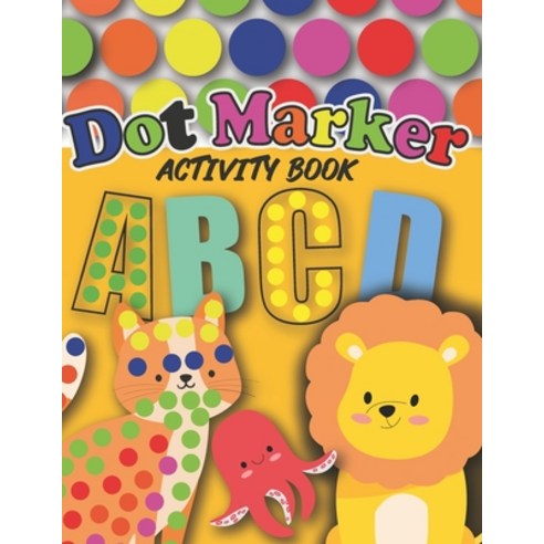 (영문도서) Dot Markers Activity Book: : Cute Animals and Alphabet - Gift For Kids Ages 1-3 2-4 3-5 Ba... Paperback, Independently Published, English, 9798721593161