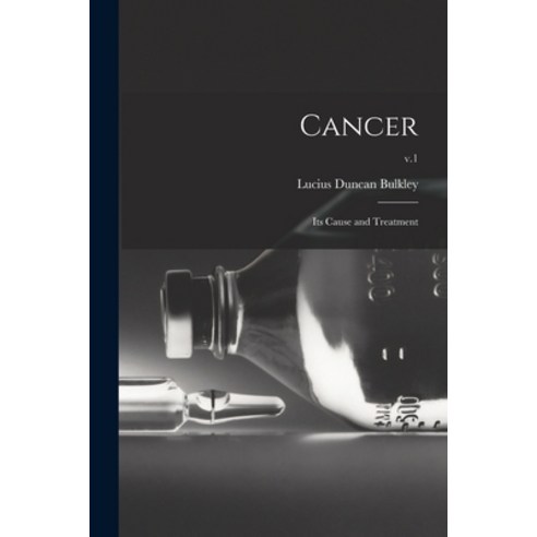 (영문도서) Cancer; Its Cause and Treatment; v.1 Paperback, Legare Street Press, English, 9781015212688