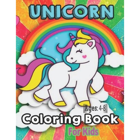 Unicorn Ages: 4-8 Coloring Book For Kids: Unicorn Coloring Book For Kids Ages 4-6-8 Paperback, Independently Published, English, 9798589221107