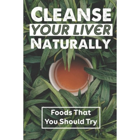 (영문도서) Cleanse Your Liver Naturally: Foods That You Should Try: Detox Diet For Weight Loss Paperback, Independently Published, English, 9798475243817