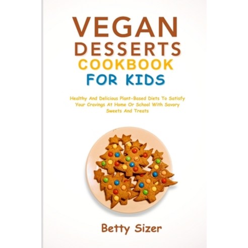 (영문도서) Vegan Dessert Cookbook for Kids: Healthy And Delicious Plant-Based Diets To Satisfy Your Crav... Paperback, Independently Published, English, 9798868257988