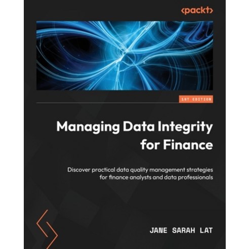 (영문도서) Managing Data Integrity for Finance: Discover practical data quality management strategies fo... Paperback, Packt Publishing, English, 9781837630141