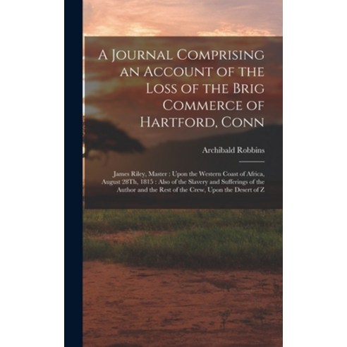 (영문도서) A Journal Comprising an Account of the Loss of the Brig Commerce of Hartford Conn: James Ril... Hardcover, Legare Street Press, English, 9781016693714