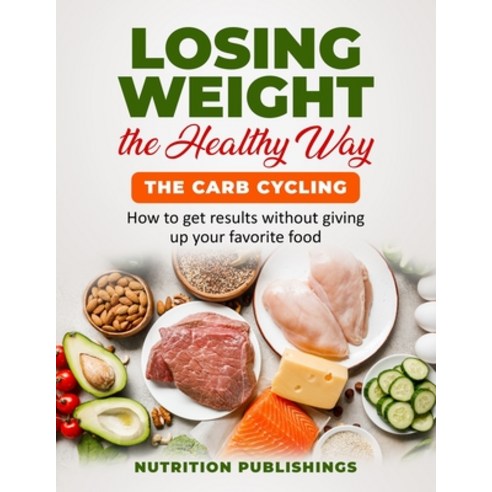 Losing weight the healthy way: The carb cycling: How to get results without giving up your favorite ... Paperback, Independently Published, English, 9798731554862