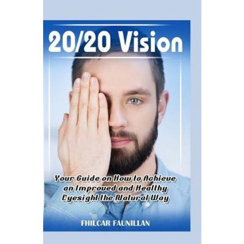 (영문도서) 20/20 Vision: Your Guide On How To Achieve An Improved And Healthy Eyesight The Natural Way Paperback, Createspace Independent Pub..., English, 9781519267801