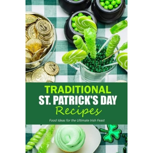 Traditional St. Patrick''s Day Recipes: Food Ideas for the Ultimate Irish Feast: St. Patrick''s Day Co... Paperback, Independently Published, English, 9798592181351