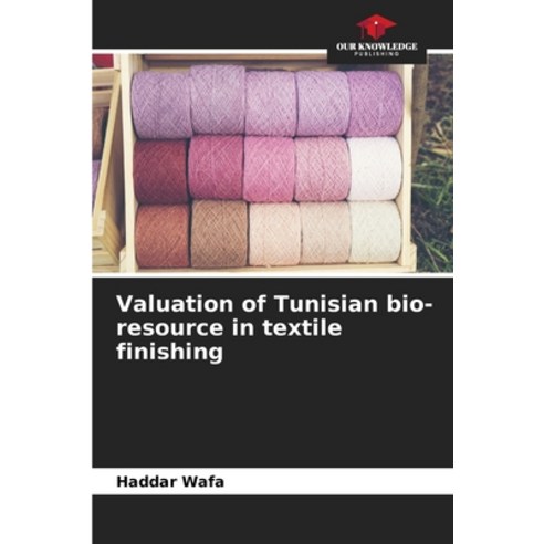 (영문도서) Valuation of Tunisian bio-resource in textile finishing Paperback, Our Knowledge Publishing, English, 9786204154602