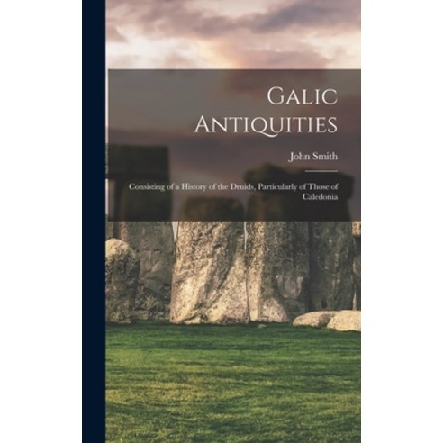 (영문도서) Galic Antiquities: Consisting of a History of the Druids Particularly of Those of Caledonia Hardcover, Legare Street Press, English, 9781016773003