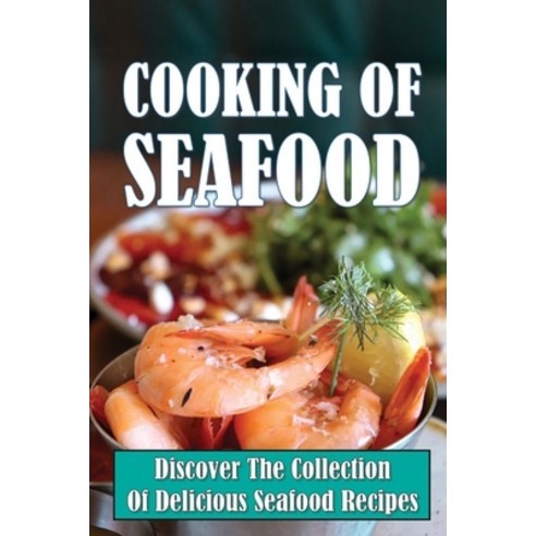 (영문도서) Cooking Of Seafood: Discover The Collection Of Delicious Seafood Recipes: Cooking With Seafood Paperback, Independently Published, English, 9798476228608