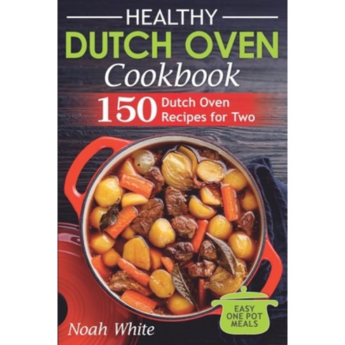 Healthy Dutch Oven Cookbook: 150 Dutch Oven Recipes for Two. Easy One Pot Meals. Paperback, Independently Published, English, 9798592736339