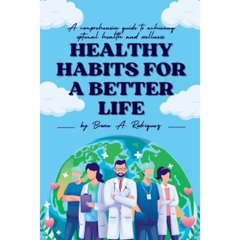 (영문도서) Healthy Habits for a Better Life: A comprehensive guide to achieving optimal health and wellness Paperback, Independently Published, English, 9798385718917