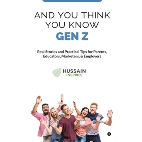 (영문도서) And You Think You Know Gen Z: Real Stories and Practical Tips for Parents Educ... Paperback, Notion Press, English, 9798895448243