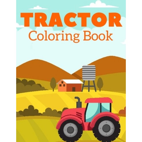 Tractor Coloring Book: Picture Book With Big Simple Unique Images Perfect For Beginners & Kids Paperback, Independently Published