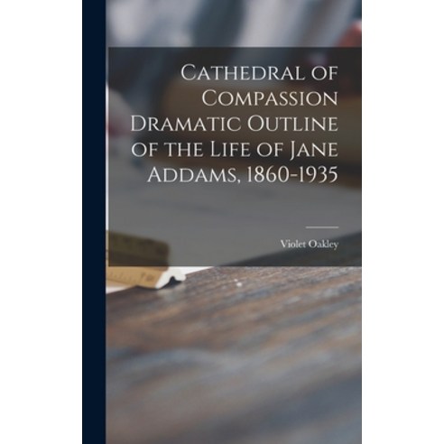 (영문도서) Cathedral of Compassion Dramatic Outline of the Life of Jane Addams 1860-1935 Hardcover, Hassell Street Press, English, 9781014373038