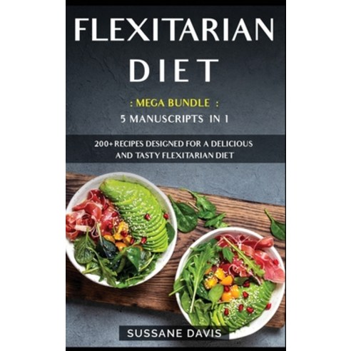 Flexitarian Diet: MEGA BUNDLE - 5 Manuscripts in 1 - 200+ Recipes designed for a delicious and tasty... Hardcover, Osod Pub, English, 9781664064775