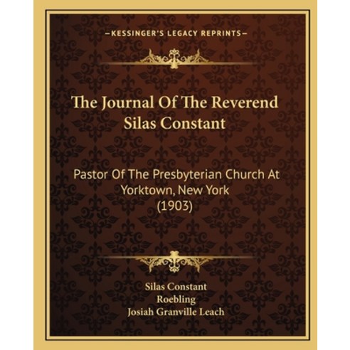 (영문도서) The Journal Of The Reverend Silas Constant: Pastor Of The Presbyterian Church At Yorktown Ne... Paperback, Kessinger Publishing, English, 9781165818273