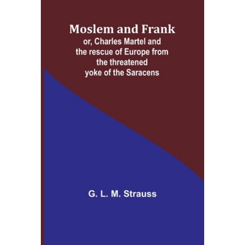 (영문도서) Moslem and Frank; or Charles Martel and the rescue of Europe from the threatened yoke of the... Paperback, Alpha Edition, English, 9789357971737